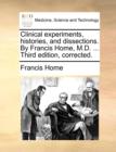 Clinical Experiments, Histories, and Dissections. by Francis Home, M.D. ... Third Edition, Corrected. - Book