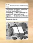 The Young Student's Memorial Book, or Pocket Library : Containing, I. the Rudiments of Logarithms, Decimals, and Algebra, ... by Benjamin Martin. - Book