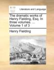 The Dramatic Works of Henry Fielding, Esq. in Three Volumes. ... Volume 1 of 3 - Book