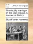 The Double Marriage : Or, the Fatal Release. a True Secret History. - Book