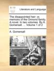 The Disappointed Heir : Or, Memoirs of the Ormond Family. a Novel. in Two Volumes. by A. Gomersall. ... Volume 1 of 2 - Book