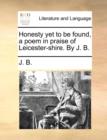 Honesty Yet to Be Found, a Poem in Praise of Leicester-Shire. by J. B. - Book