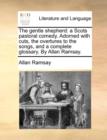 The Gentle Shepherd : A Scots Pastoral Comedy. Adorned with Cuts, the Overtures to the Songs, and a Complete Glossary. by Allan Ramsay. - Book