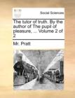 The Tutor of Truth. by the Author of the Pupil of Pleasure, ... Volume 2 of 2 - Book