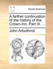 A Farther Continuation of the History of the Crown-Inn. Part III. ... - Book