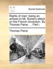 Rights of Man : Being an Answer to Mr. Burke's Attack on the French Revolution. by Thomas Paine, ... Part I. - Book