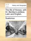 The Life of Horace, with Dr. Bentley's Preface, Latin and English. - Book