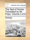 The Iliad of Homer. Translated by Mr. Pope. Volume 3 of 6 - Book