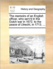The Memoirs of an English Officer, Who Serv'd in the Dutch War in 1672. to the Peace of Utrecht, in 1713. ... - Book