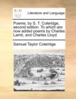 Poems, by S. T. Coleridge, Second Edition. to Which Are Now Added Poems by Charles Lamb, and Charles Lloyd. - Book