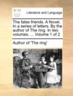 The False Friends. a Novel. in a Series of Letters. by the Author of the Ring. in Two Volumes. ... Volume 1 of 2 - Book