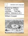 Poems by William Cowper, ... In two volumes. ... The fifth edition. Volume 2 of 2 - Book