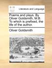 Poems and Plays. by Oliver Goldsmith, M.B. to Which Is Prefixed, the Life of the Author. - Book
