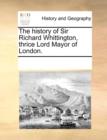 The History of Sir Richard Whittington, Thrice Lord Mayor of London. - Book