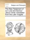 The New Testament of our Lord and Saviour Jesus Christ: translated from the Latin Vulgate. ... - Book