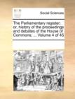 The Parliamentary Register; Or, History of the Proceedings and Debates of the House of Commons; ... Volume 4 of 45 - Book