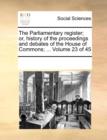 The Parliamentary Register; Or, History of the Proceedings and Debates of the House of Commons; ... Volume 23 of 45 - Book