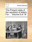 The Present State of the Republick of Letters. for ... Volume 8 of 18 - Book