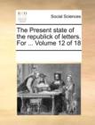 The Present State of the Republick of Letters. for ... Volume 12 of 18 - Book