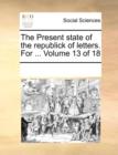 The Present State of the Republick of Letters. for ... Volume 13 of 18 - Book