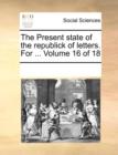 The Present State of the Republick of Letters. for ... Volume 16 of 18 - Book