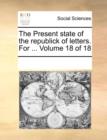 The Present state of the republick of letters. For ... Volume 18 of 18 - Book