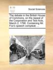 The Debate in the British House of Commons, on the Repeal of the Corporation and Test Acts, March 2, 1790. Containing Mr. Fox's Speech Compleat; ... - Book