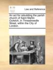 An ACT for Rebuilding the Parish Church of Saint Martin Outwich, in Threadneedle Street, Within the City of London. - Book