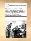 Miscellaneous Remarks on Mr. Clare's New Method of Applying Mercury, in the Ways of Prevention and Cure; With Letters from Several Gentlemen of the Faculty, Recommending This Practice, ... - Book