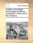 A Letter to the Right Honourable Frederick, Lord North, First Lord of the Treasury. - Book