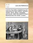 A Bill for the Better Enlightening and Cleansing the Open Places, Squares, Streets, Lanes, Alleys, Passages, and Courts, Within the Parish of Saint Bartholomew the Great, London, ... - Book