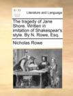 The Tragedy of Jane Shore. Written in Imitation of Shakespear's Style. by N. Rowe, Esq. - Book
