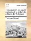 The Prisoner : Or, Cruelty Unmasked. in Letters to a Friend. by T. Smart. - Book