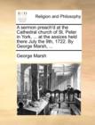A Sermon Preach'd at the Cathedral Church of St. Peter in York, ... at the Assizes Held There July the 9th, 1722. by George Marsh, ... - Book