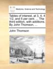 Tables of Interest, at 3, 4, 4 1/2, and 5 Per Cent. ... the Third Edition, with Additions. by John Thomson, ... - Book