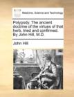 Polypody. the Ancient Doctrine of the Virtues of That Herb, Tried and Confirmed. by John Hill, M.D. - Book