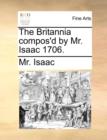 The Britannia Compos'd by Mr. Isaac 1706. - Book