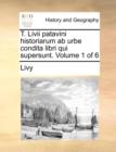T. LIVII Patavini Historiarum AB Urbe Condita Libri Qui Supersunt. Volume 1 of 6 - Book