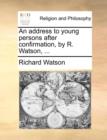 An Address to Young Persons After Confirmation, by R. Watson, ... - Book