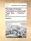 The Iliad of Homer. Translated by Alexander Pope, Esq. ... Volume 1 of 6 - Book