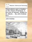 Observations upon a treatise on the virtues of hemlock, in the cure of cancers. Written by Dr. Storck, ... By John Andree, M.D. ... - Book