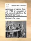 A Sermon Preach'd Dec. 18, 1745, on Occasion of the Present Rebellion. by Richard Canning, ... - Book