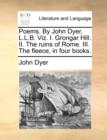 Poems. by John Dyer, L.L.B. Viz. I. Grongar Hill. II. the Ruins of Rome. III. the Fleece, in Four Books. - Book