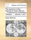 The Sermons of the Learned Dr Isaac Barrow, ... Published by Archbishop Tillotson. ... Volume 1 of 6 - Book