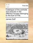 Catalogue of the Portraits and Pictures in the Different Houses Belonging to the Earl of Fife. - Book