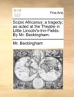 Scipio Africanus : A Tragedy; As Acted at the Theatre in Little Lincoln's-Inn-Fields. by Mr. Beckingham. - Book