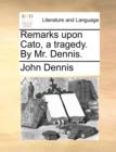 Remarks Upon Cato, a Tragedy. by Mr. Dennis. - Book