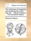 The Sinfulness of Neglecting and Profaning the Lord's Day. by ... Edmund Gibson, ... the Fourteenth Edition. - Book