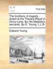 The Brothers. a Tragedy. Acted at the Theatre-Royal in Drury-Lane. by His Majesty's Servants. by E. Young, L.L.B. - Book
