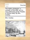 The Belle's Stratagem : A Comedy, of Five Acts: As It Is Now Performing at the Theatre in Smock-Alley. by Mrs. Cowley. - Book